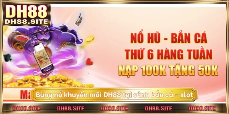 Bùng nổ khuyến mãi DH88 tại sảnh bắn cá - slot