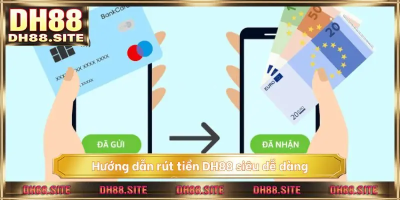 Hướng dẫn rút tiền DH88 siêu dễ dàng