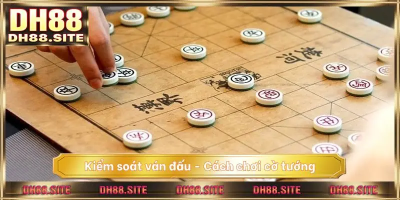 Kiểm soát ván đấu - Cách chơi cờ tướng luôn thắng