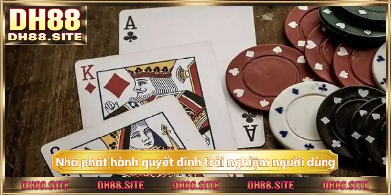 Nhà phát hành game quyết định trải nghiệm người dùng