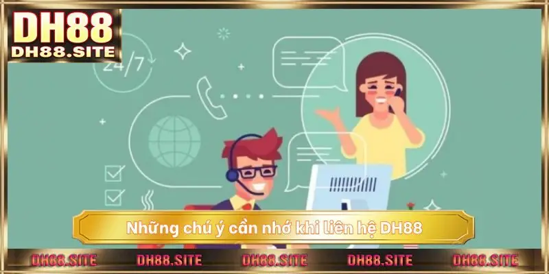 Những chú ý cần nhớ khi liên hệ DH88