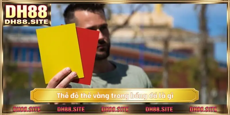 thẻ đỏ thẻ vàng trong bóng đá là gì